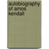 Autobiography Of Amos Kendall door William Stickney