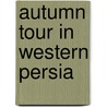 Autumn Tour in Western Persia door Ella R. Durand