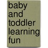 Baby and Toddler Learning Fun door Sally R. Goldberg