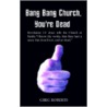 Bang Bang Church, You're Dead by Gregory David Roberts