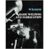Basic Welding And Fabrication by W. Kenyon
