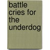 Battle Cries For The Underdog by Monroe Mann