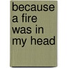 Because A Fire Was In My Head by Lynn Stegner