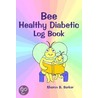 Bee Healthy Diabetic Log Book by Sharon B. Barker