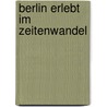 Berlin erlebt im Zeitenwandel door Peter C. Lenke