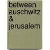 Between Auschwitz & Jerusalem door Yosef Gorny