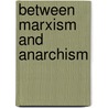 Between Marxism And Anarchism door K. Steven Vincent