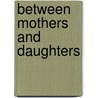 Between Mothers And Daughters door Koppleman