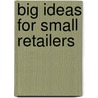 Big Ideas For Small Retailers by John Castell