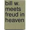 Bill W. Meets Freud in Heaven door John Rudman