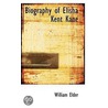 Biography Of Elisha Kent Kane by William Elder