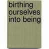Birthing Ourselves Into Being by Baraka Bethany Elihu