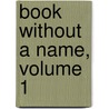 Book Without a Name, Volume 1 by Thomas Charles Morgan