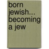 Born Jewish... Becoming A Jew door Rabbi Mel Silverman