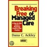 Breaking Free of Managed Care door Dana C. Ackley