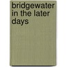 Bridgewater In The Later Days door Arthur Herbert Powell