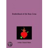 Brotherhood Of The Rosy Cross by Professor Arthur Edward Waite