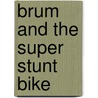 Brum And The Super Stunt Bike door Alan Dapre