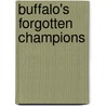 Buffalo's Forgotten Champions by Jeffrey Miller