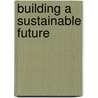 Building A Sustainable Future by Unknown