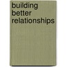 Building Better Relationships door Bobbie Yagel