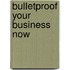 Bulletproof Your Business Now