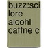 Buzz:sci Lore Alcohl Caffne C