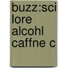 Buzz:sci Lore Alcohl Caffne C by Stephen Braun