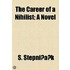 Career Of A Nihilist; A Novel