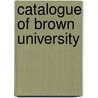 Catalogue of Brown University by University Brown