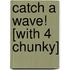 Catch a Wave! [With 4 Chunky]