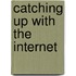 Catching Up With The Internet