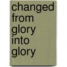 Changed from Glory Into Glory door Paul Wesley Chilcote