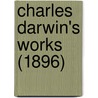 Charles Darwin's Works (1896) door Professor Charles Darwin