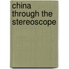 China Through the Stereoscope door James Ricalton