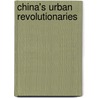 China's Urban Revolutionaries by Gregor Benton