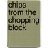Chips from the Chopping Block