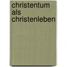 Christentum als Christenleben by Frieder Lötzsch