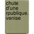 Chute D'Une Rpublique. Venise