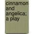 Cinnamon And Angelica; A Play