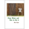 Clean Water And How To Get It by Allen Hazen
