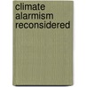 Climate Alarmism Reconsidered door Robert Bradley