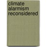 Climate Alarmism Reconsidered by Robert Bradley
