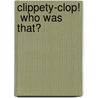 Clippety-Clop!  Who Was That? by Richard Powell