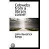 Cobwebs From A Library Corner by John Kendricks Bangs
