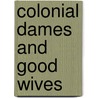 Colonial Dames And Good Wives door Alice Morse Earle