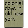 Colonial Days In Old New York by Unknown