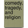 Comedy, Tragedy, And Religion by John Morreall