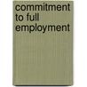 Commitment To Full Employment by Unknown