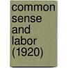 Common Sense And Labor (1920) door Samuel Crowther